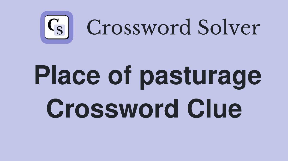 Place of pasturage Crossword Clue