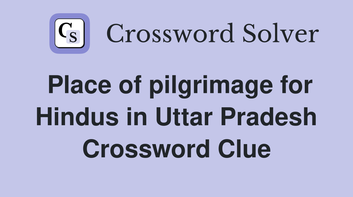 Place of pilgrimage for Hindus in Uttar Pradesh Crossword Clue