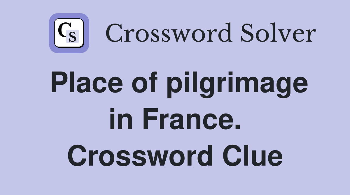 Place of pilgrimage in France. Crossword Clue