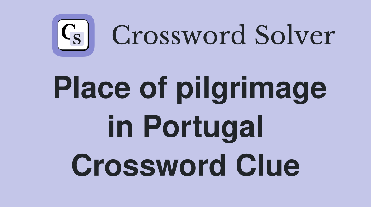 Place of pilgrimage in Portugal Crossword Clue