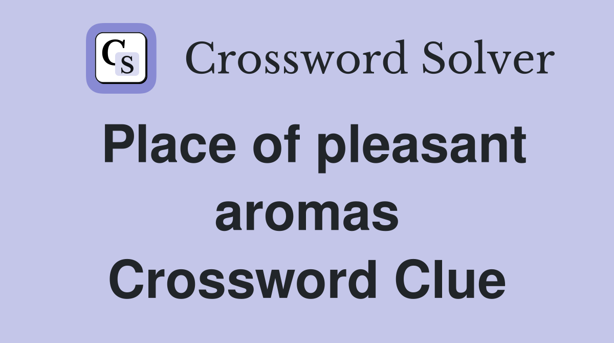 Place of pleasant aromas Crossword Clue