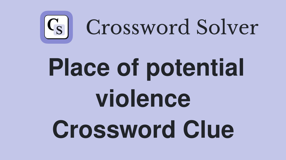Place of potential violence Crossword Clue