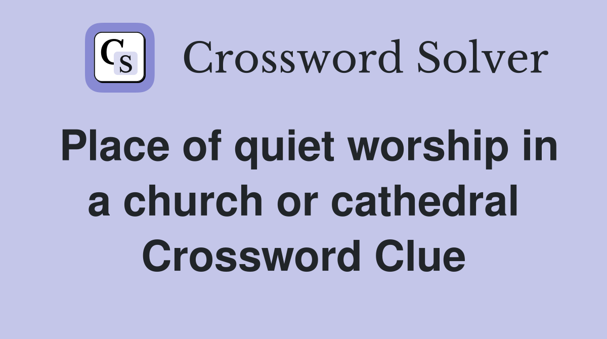 Place of quiet worship in a church or cathedral Crossword Clue