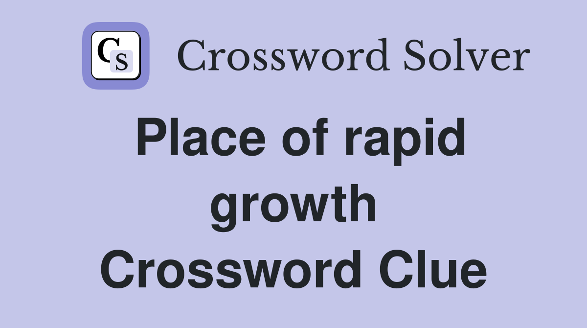 Place of rapid growth Crossword Clue
