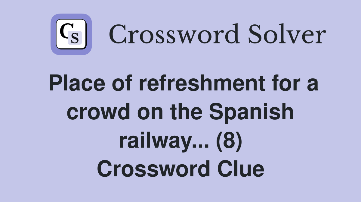 Place of refreshment for a crowd on the Spanish railway... (8) Crossword Clue