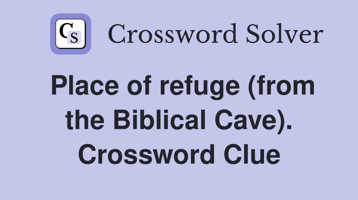 Place of refuge (from the Biblical Cave). Crossword Clue