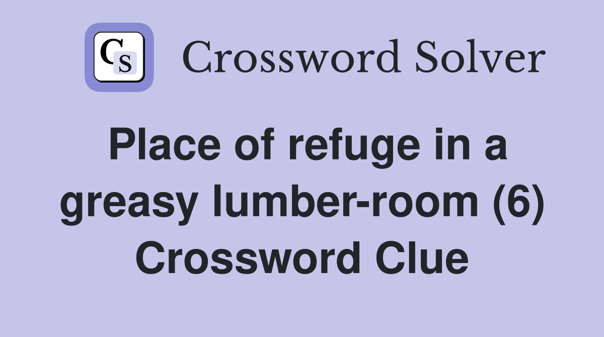 Place of refuge in a greasy lumber-room (6) Crossword Clue