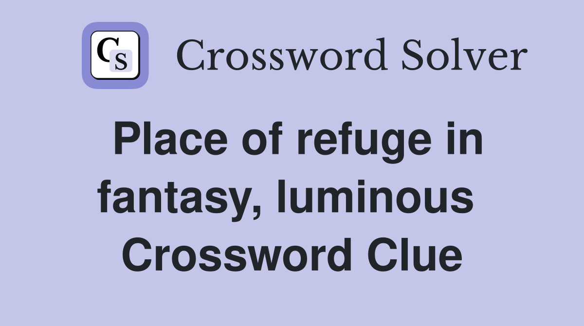 Place of refuge in fantasy, luminous  Crossword Clue