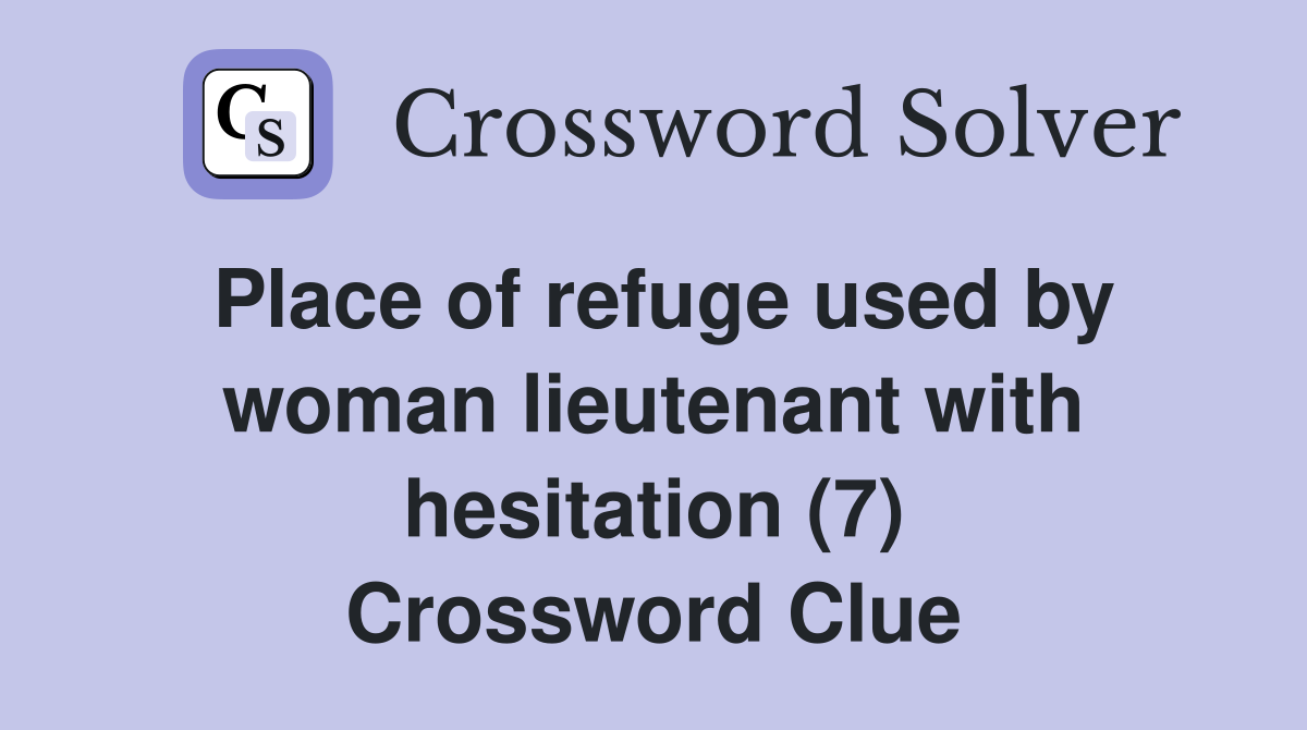 Place of refuge used by woman lieutenant with hesitation (7) Crossword Clue