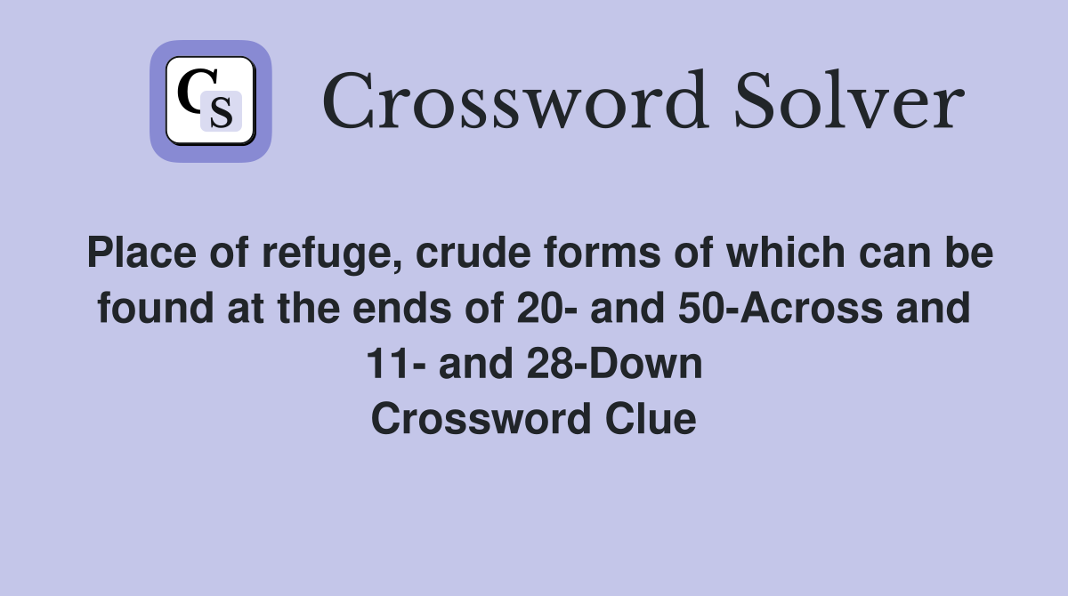 Place of refuge, crude forms of which can be found at the ends of 20- and 50-Across and 11- and 28-Down Crossword Clue