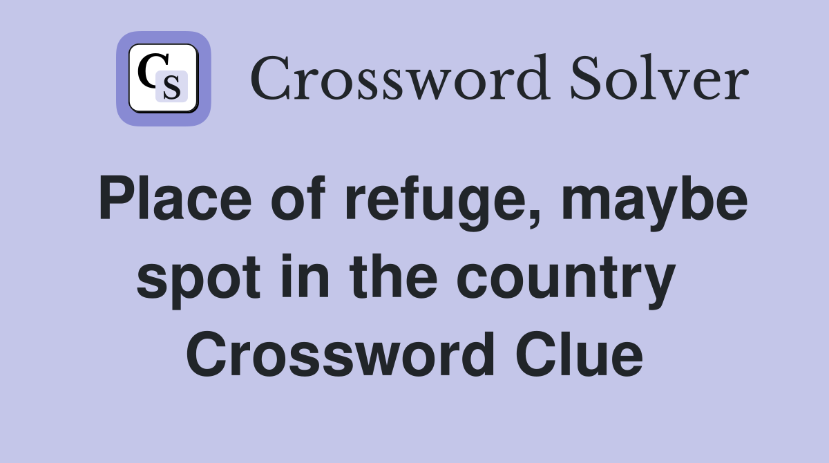 Place of refuge, maybe spot in the country  Crossword Clue