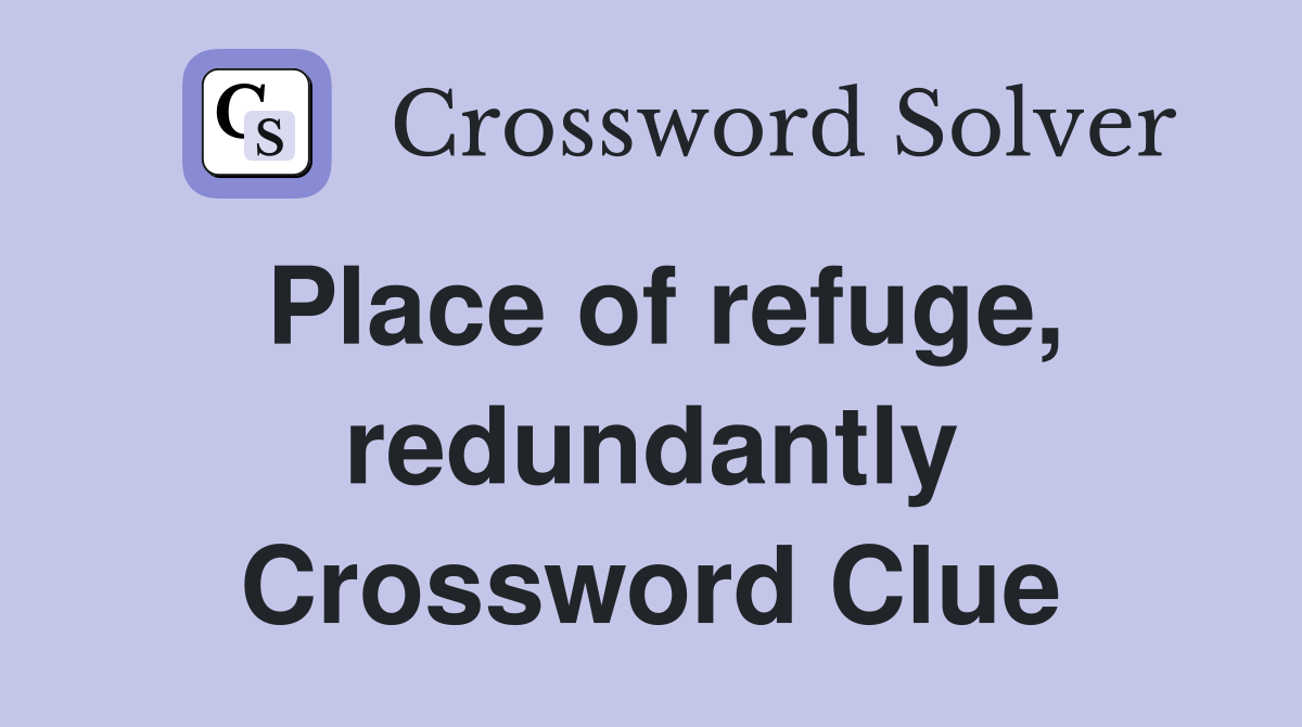 Place of refuge, redundantly Crossword Clue
