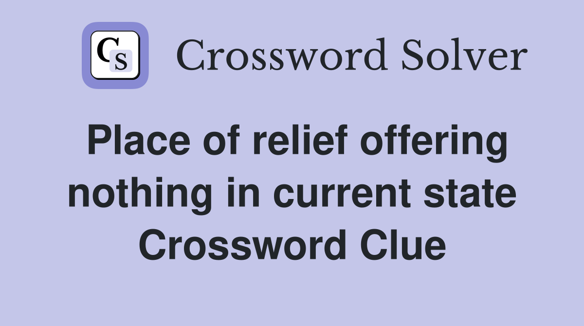Place of relief offering nothing in current state Crossword Clue