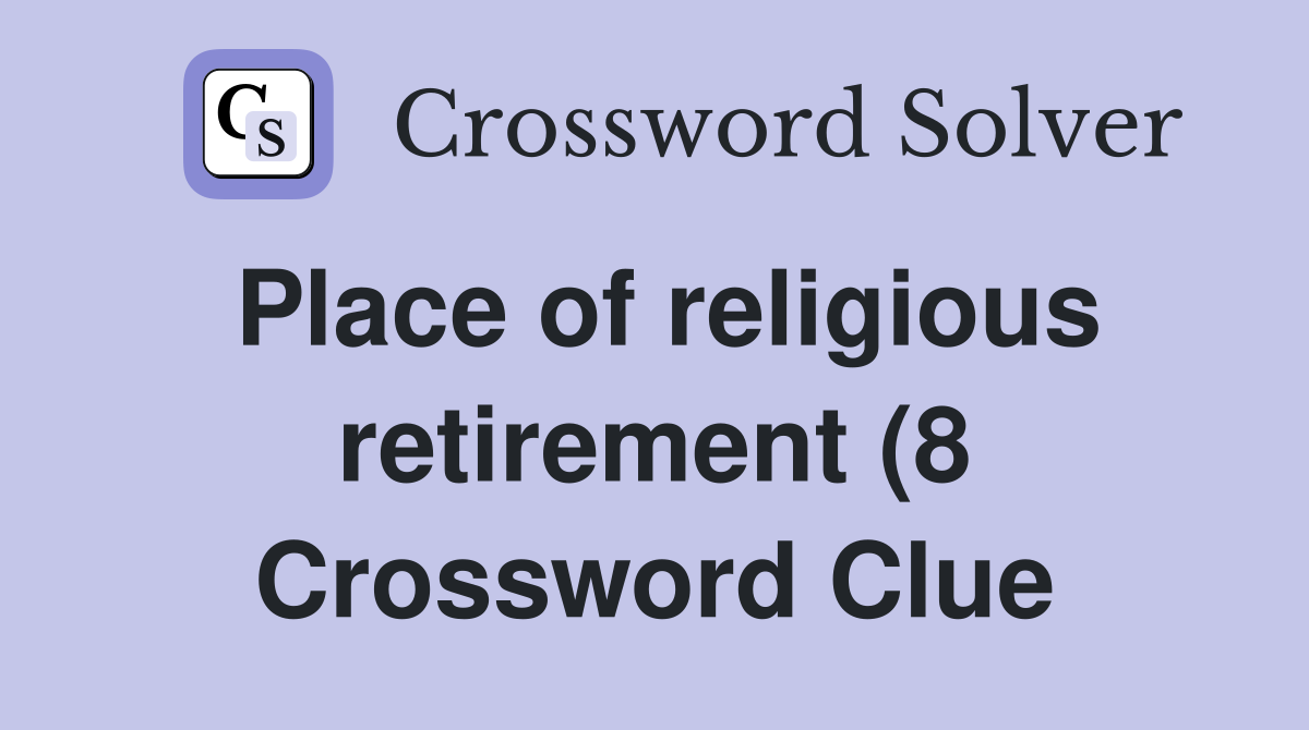 Place of religious retirement (8) Crossword Clue Answers Crossword Place of religious retirement (8) Crossword Clue Answers Crossword