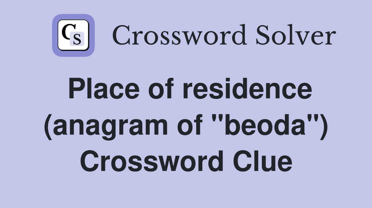 Place of residence (anagram of "beoda") Crossword Clue