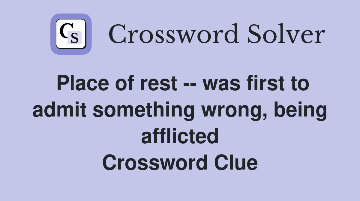 Place of rest -- was first to admit something wrong, being afflicted Crossword Clue