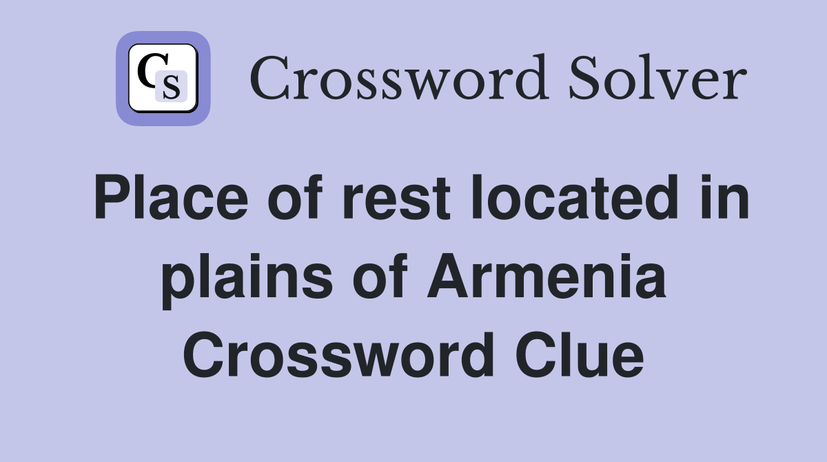 Place of rest located in plains of Armenia Crossword Clue