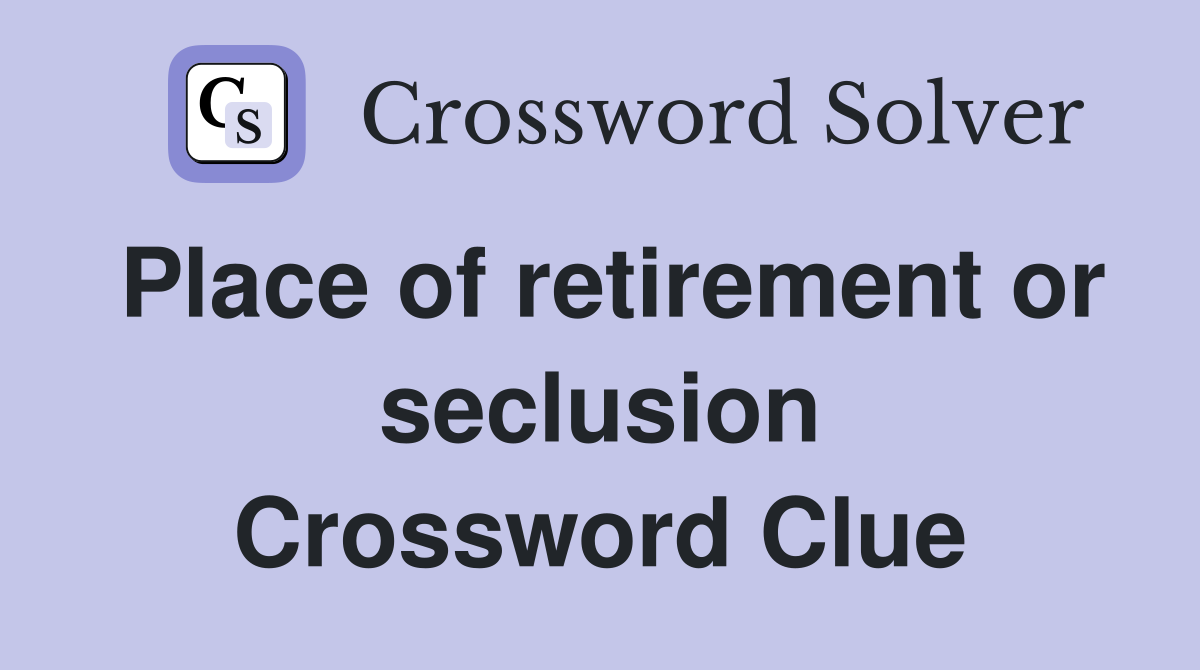 Place of retirement or seclusion Crossword Clue