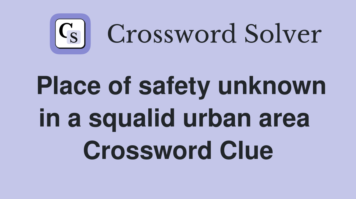 Place of safety unknown in a squalid urban area  Crossword Clue