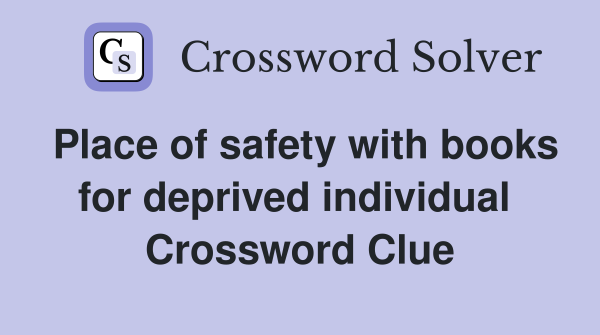 Place of safety with books for deprived individual  Crossword Clue