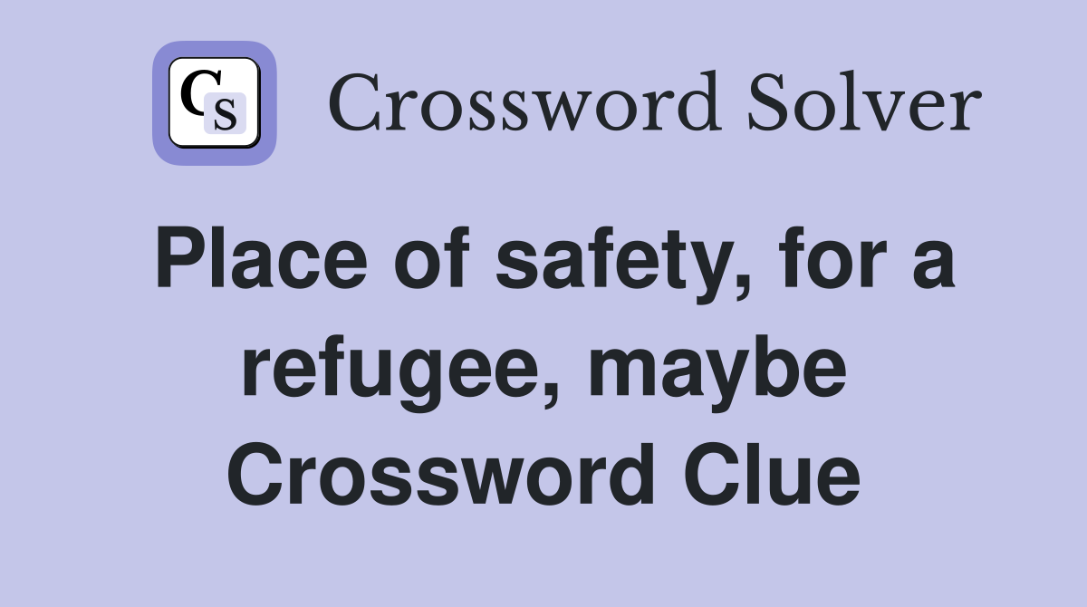 Place of safety, for a refugee, maybe Crossword Clue
