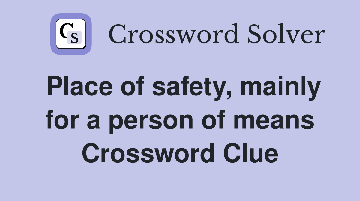 Place of safety, mainly for a person of means Crossword Clue