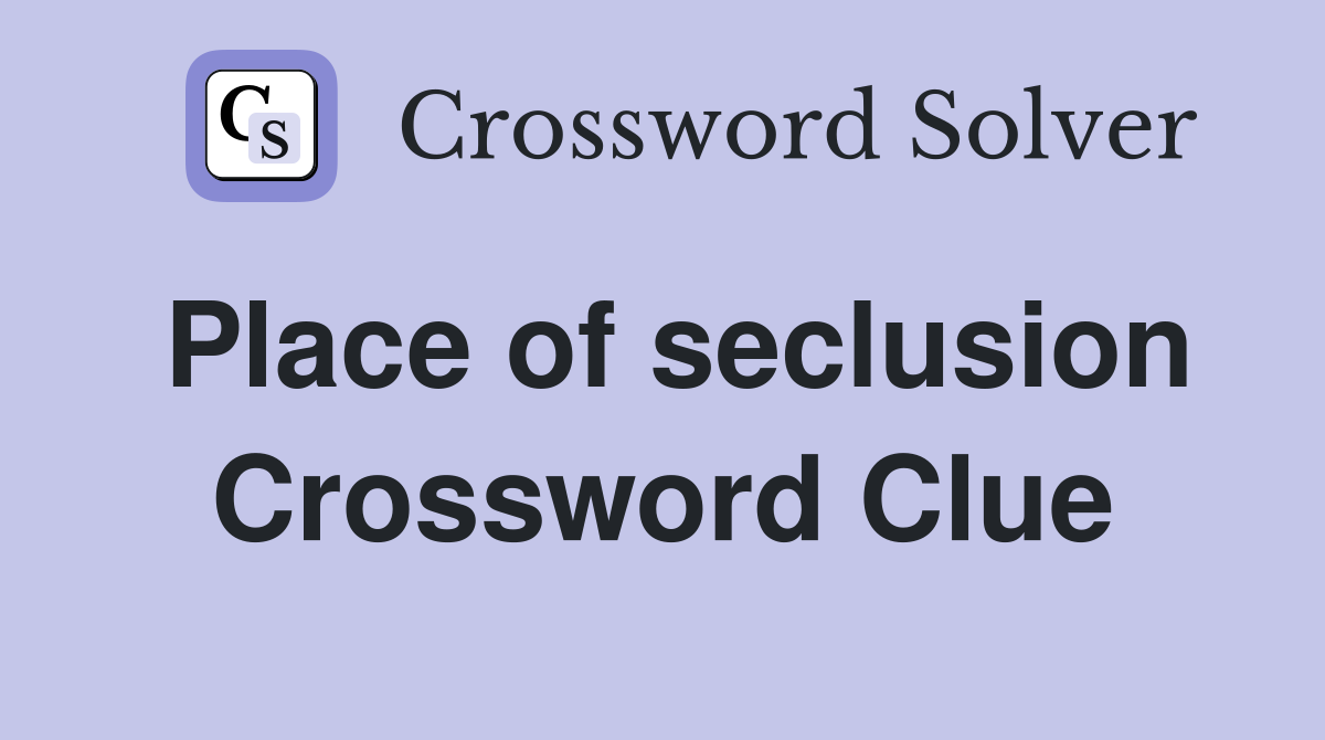 Place of seclusion Crossword Clue