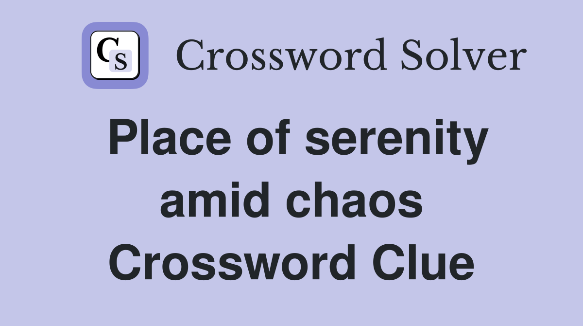 Place of serenity amid chaos Crossword Clue