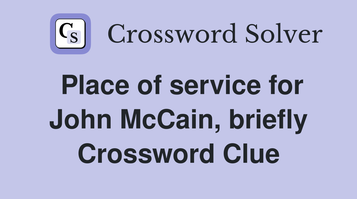 Place of service for John McCain, briefly Crossword Clue