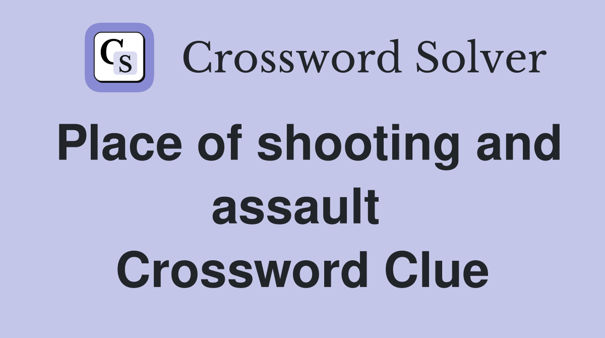 Place of shooting and assault  Crossword Clue
