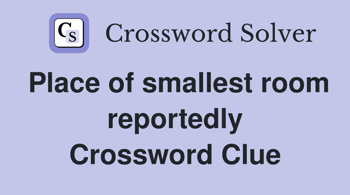 Place of smallest room reportedly Crossword Clue