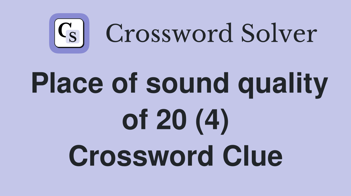 Place of sound quality of 20 (4) Crossword Clue