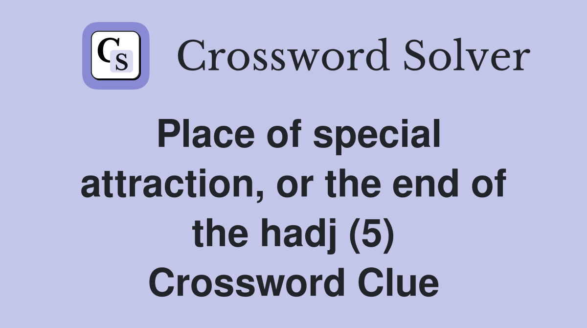 Place of special attraction, or the end of the hadj (5) Crossword Clue