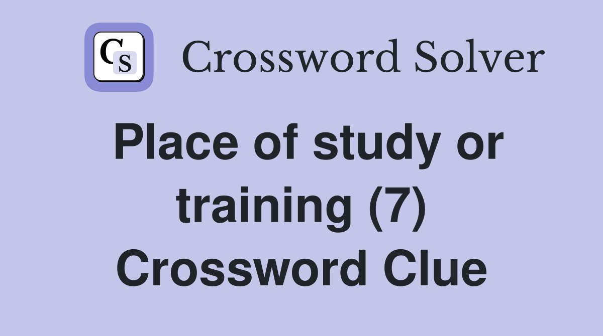 Place of study or training (7) Crossword Clue