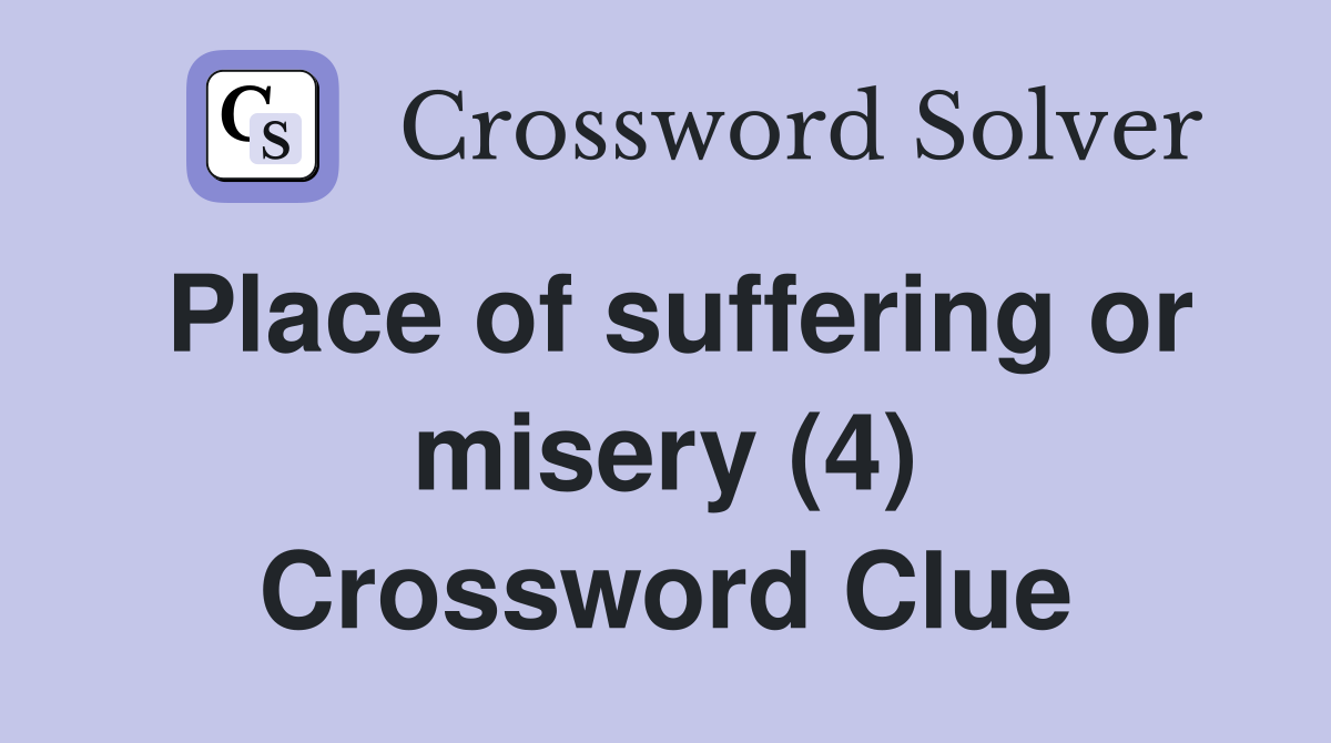 Place of suffering or misery (4) Crossword Clue