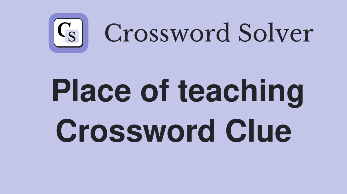 Place of teaching Crossword Clue