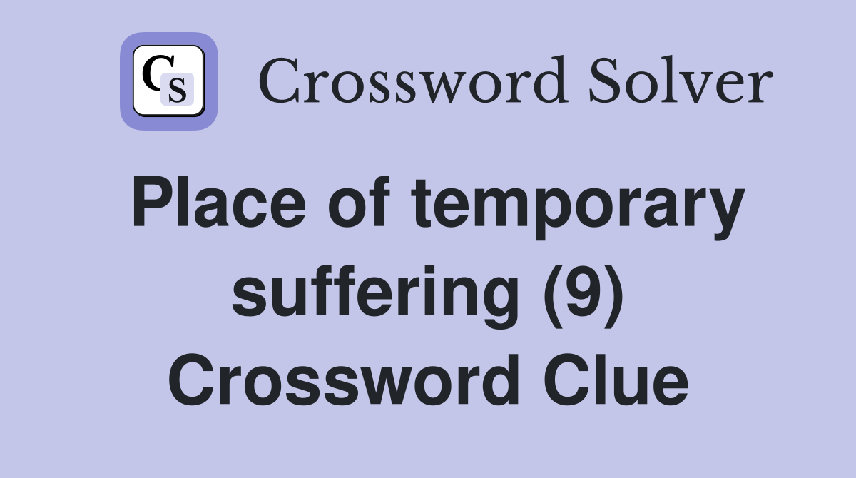 Place of temporary suffering (9) Crossword Clue