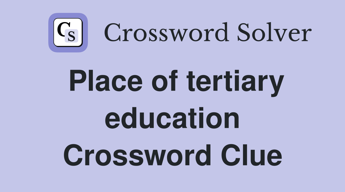 Place of tertiary education Crossword Clue