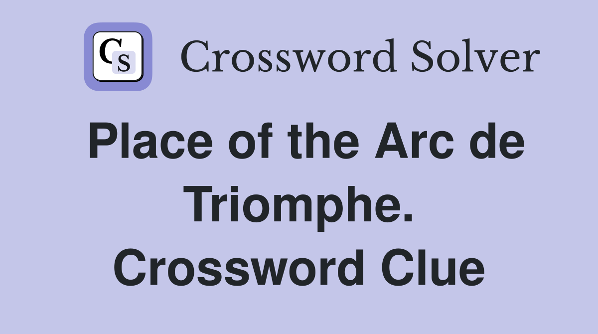 Place of the Arc de Triomphe. Crossword Clue