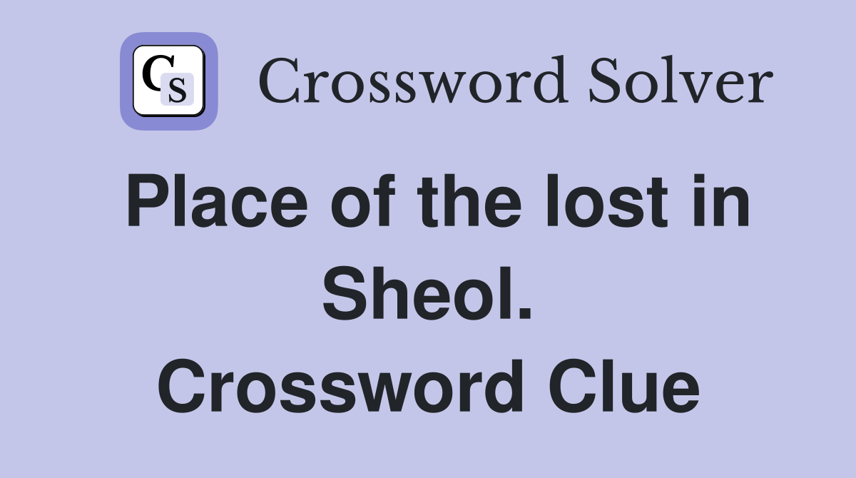 Place of the lost in Sheol. Crossword Clue