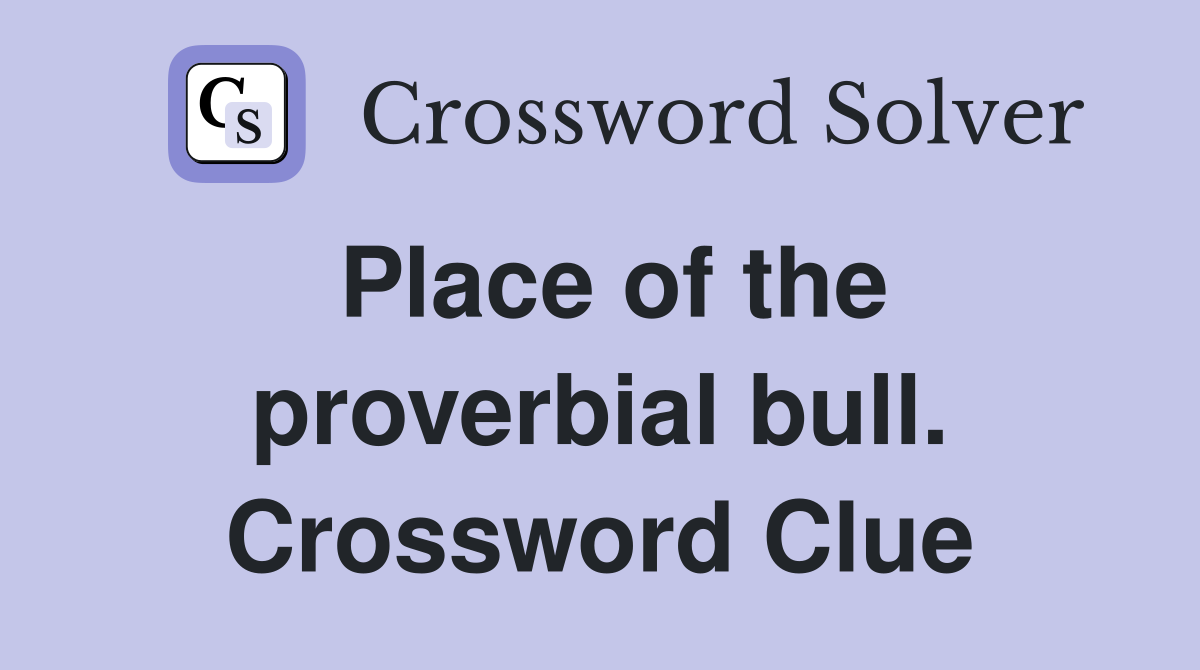 Place of the proverbial bull. Crossword Clue