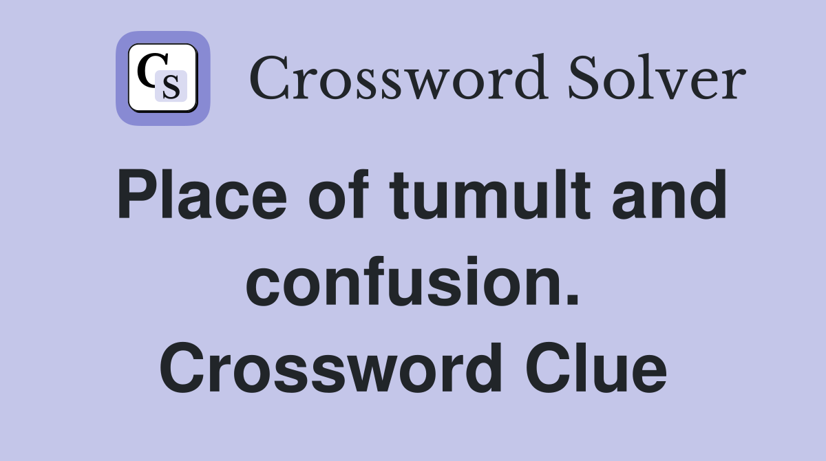 Place of tumult and confusion. Crossword Clue