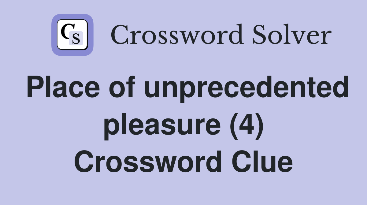 Place of unprecedented pleasure (4) Crossword Clue