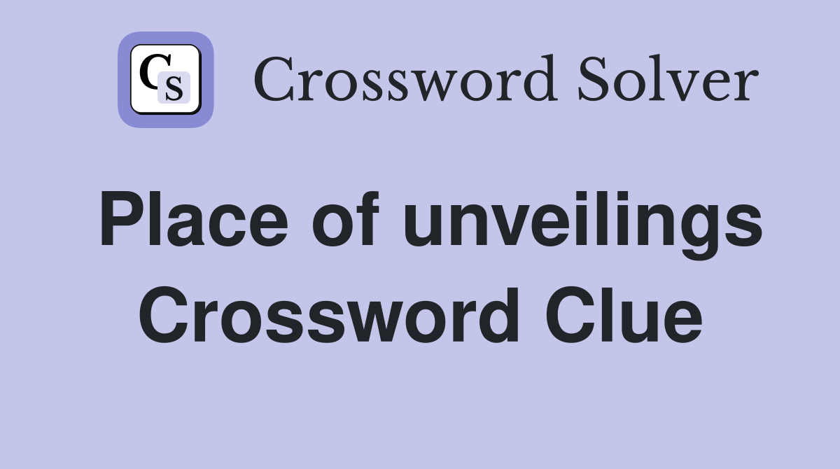 Place of unveilings Crossword Clue