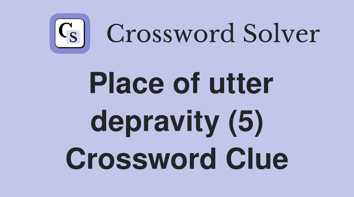 Place of utter depravity (5) Crossword Clue