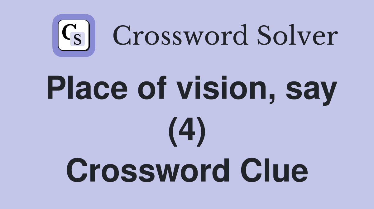 Place of vision, say (4) Crossword Clue