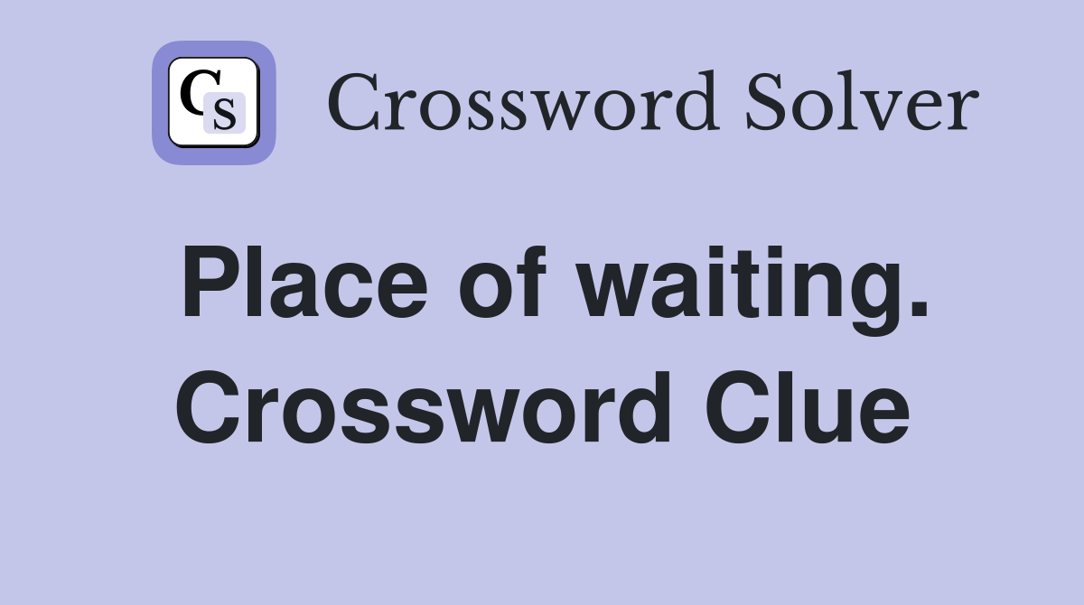 Place of waiting. Crossword Clue