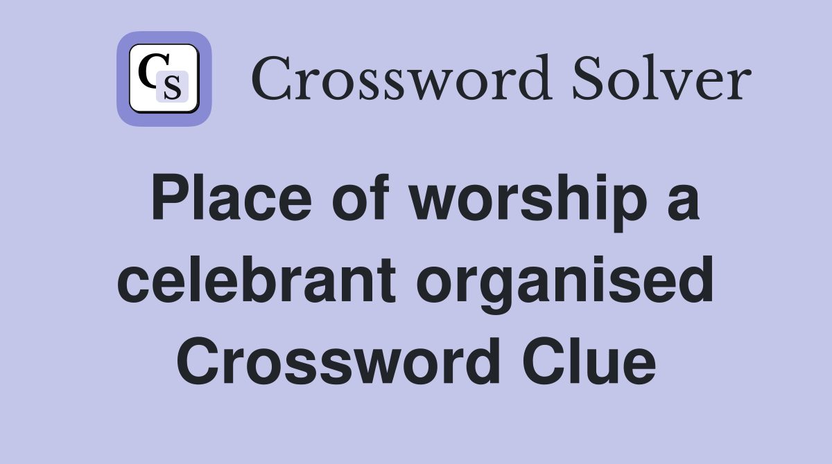 Place of worship a celebrant organised Crossword Clue