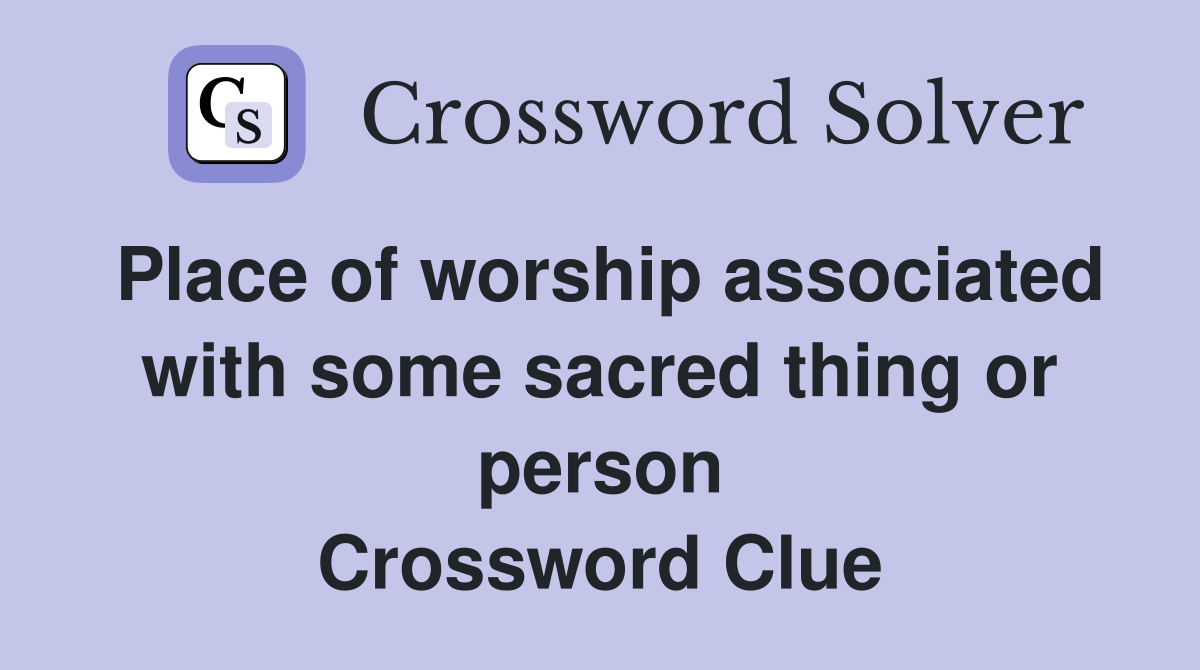 Place of worship associated with some sacred thing or person Crossword Clue