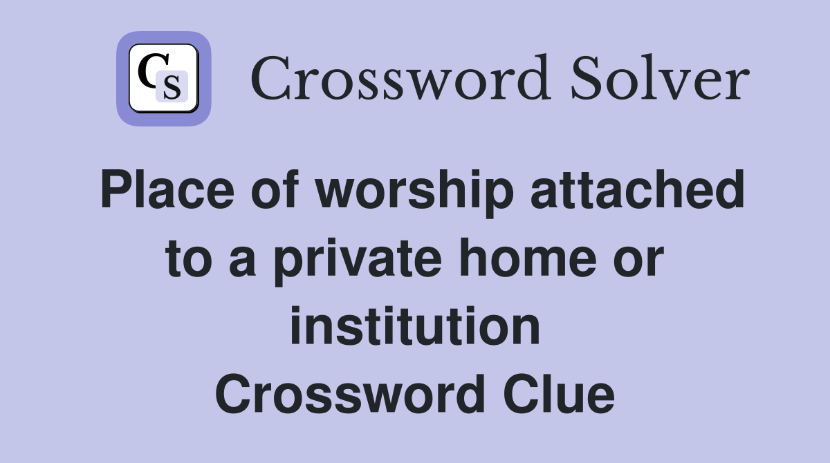 Place of worship attached to a private home or institution Crossword Clue